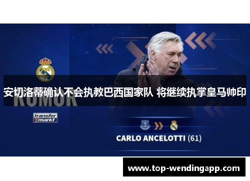 安切洛蒂确认不会执教巴西国家队 将继续执掌皇马帅印