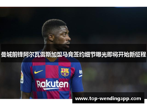 曼城前锋阿尔瓦雷斯加盟马竞签约细节曝光即将开始新征程